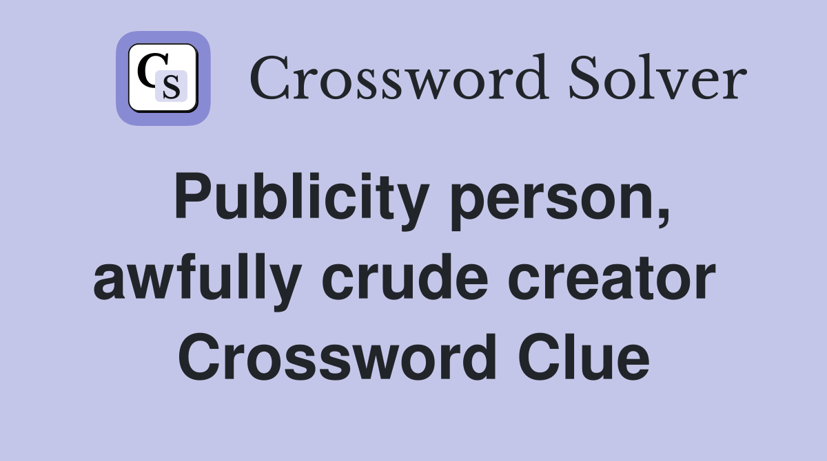 Publicity person, awfully crude creator  Crossword Clue
