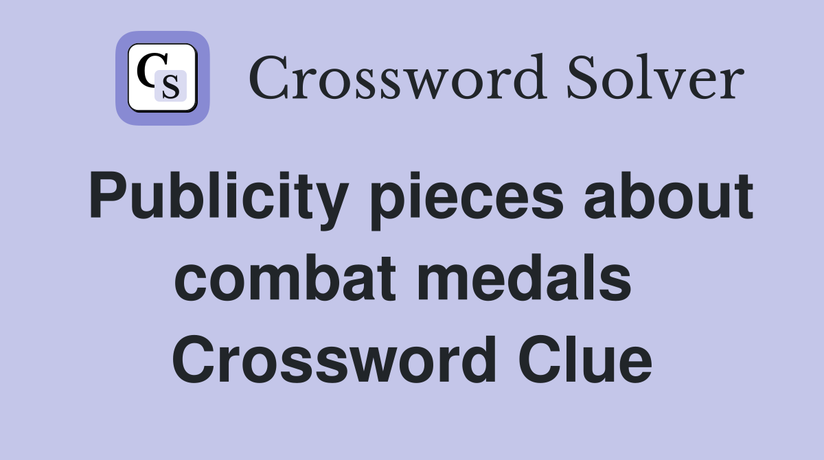 Publicity pieces about combat medals  Crossword Clue