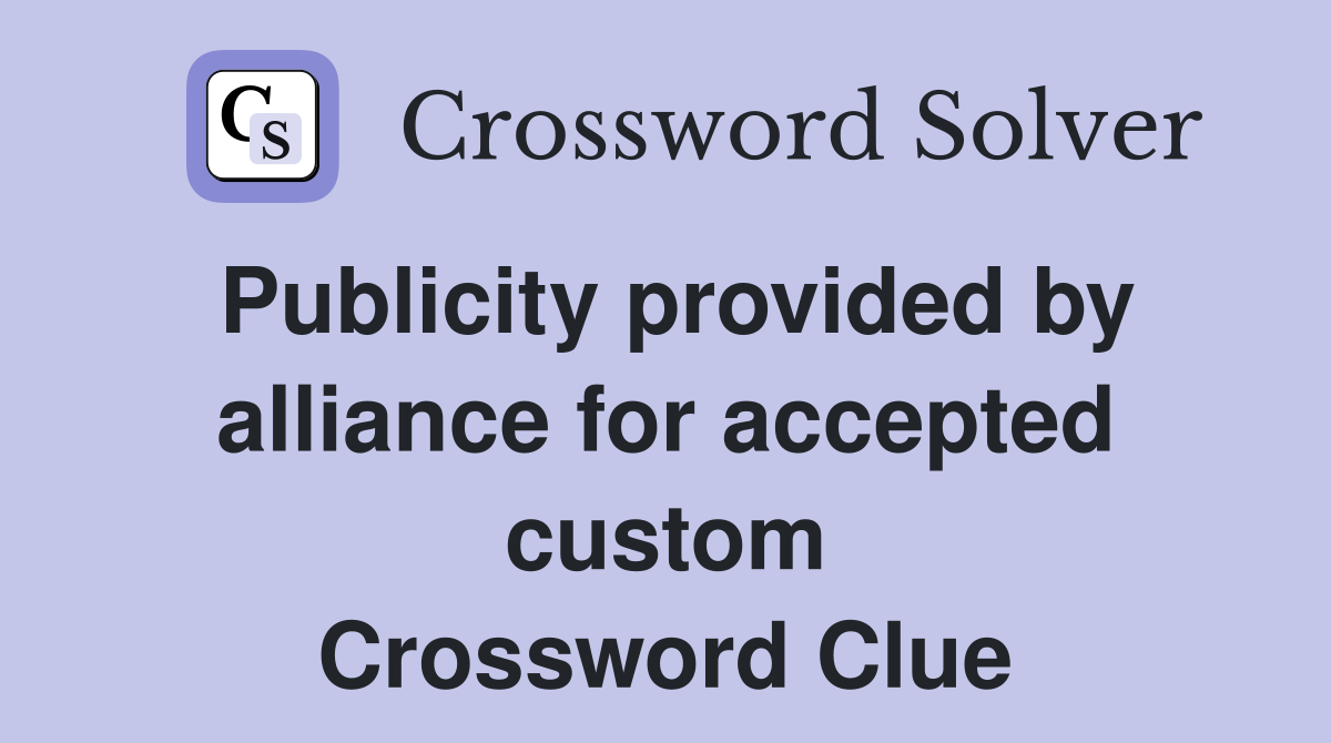 Publicity provided by alliance for accepted custom Crossword Clue