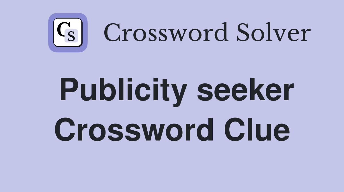 Publicity seeker Crossword Clue