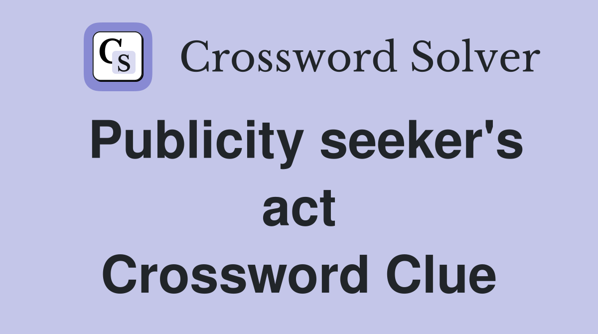 Publicity seeker's act Crossword Clue