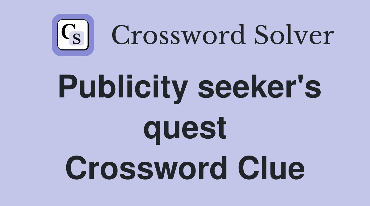 Publicity seeker's quest Crossword Clue