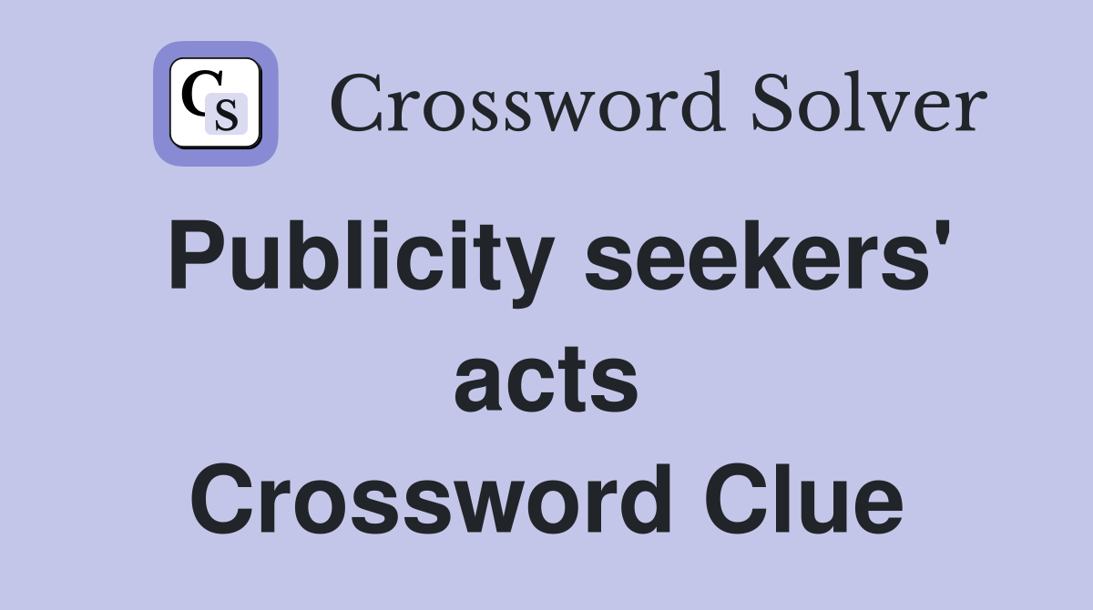 Publicity seekers' acts Crossword Clue