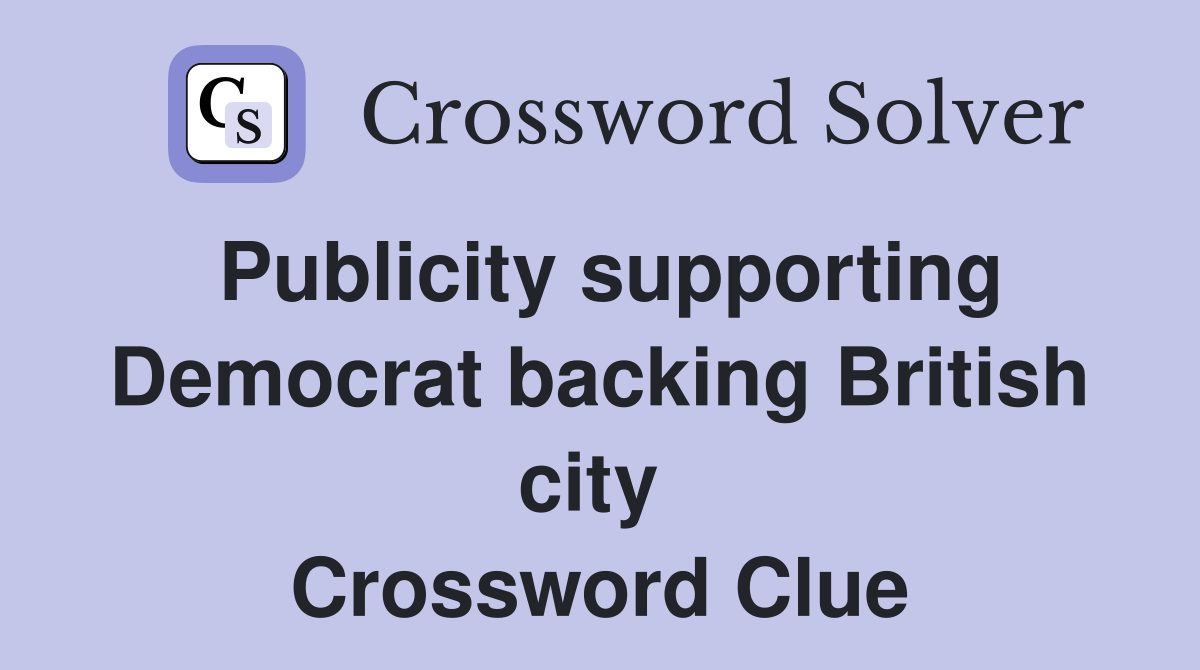 Publicity supporting Democrat backing British city  Crossword Clue