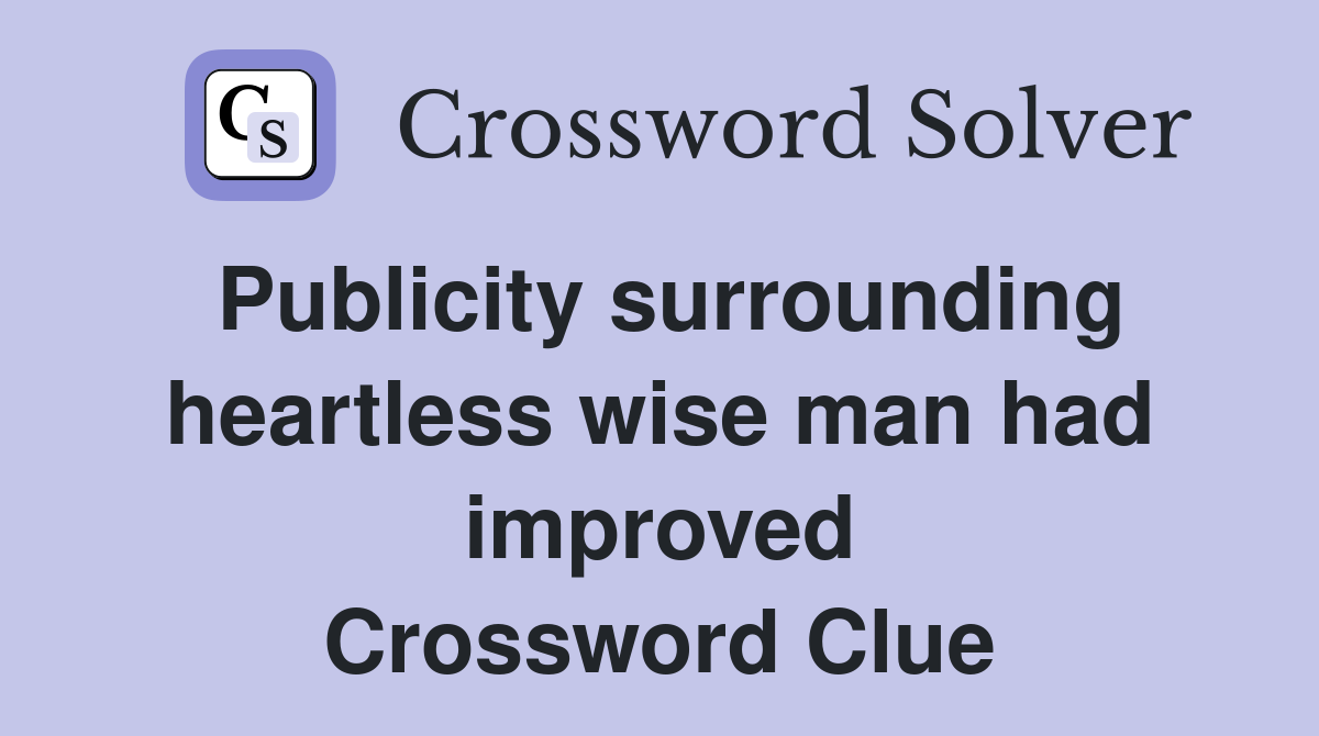 Publicity surrounding heartless wise man had improved Crossword Clue