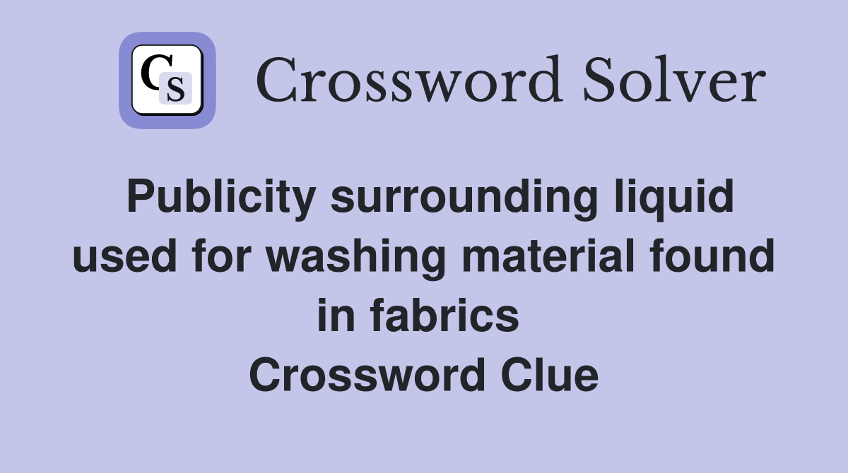 Publicity surrounding liquid used for washing material found in fabrics  Crossword Clue