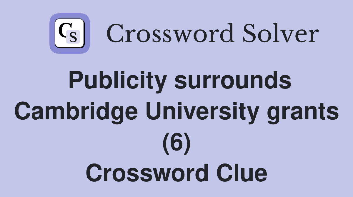 Publicity surrounds Cambridge University grants (6) Crossword Clue