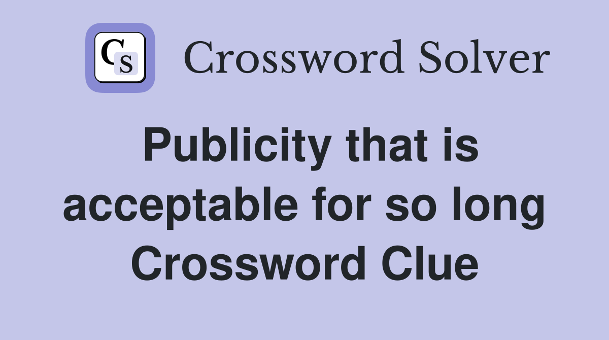 Publicity that is acceptable for so long Crossword Clue