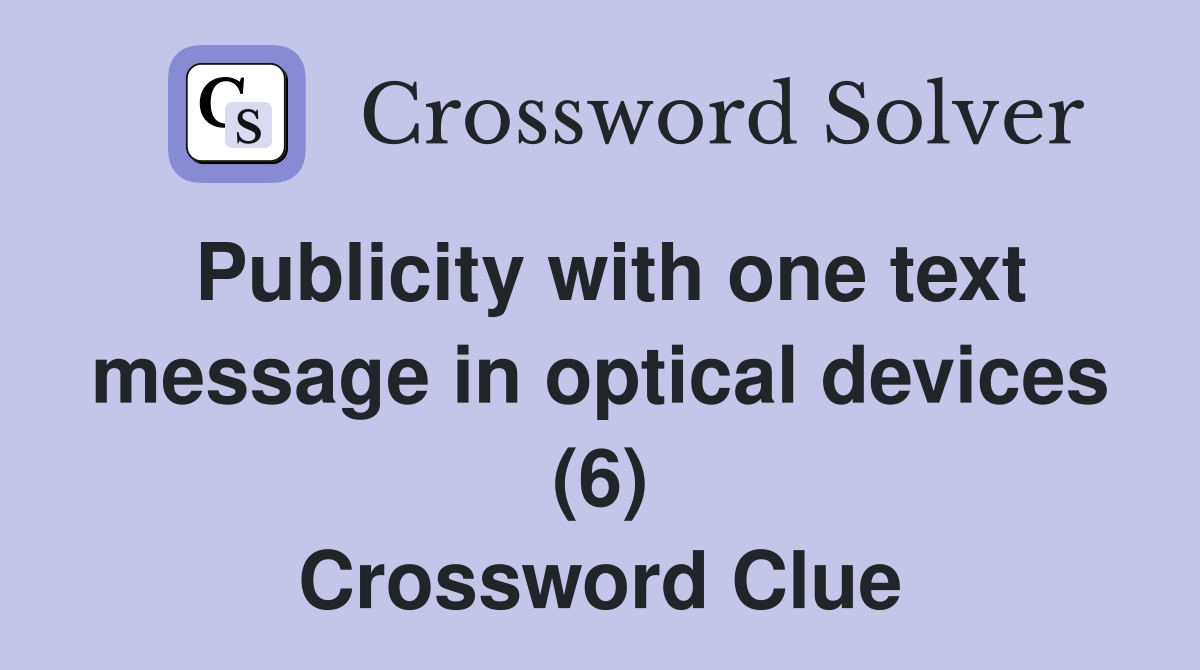Publicity with one text message in optical devices (6) Crossword Clue