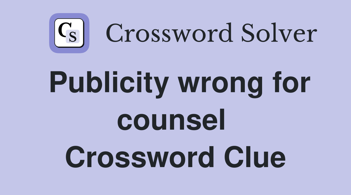 Publicity wrong for counsel  Crossword Clue