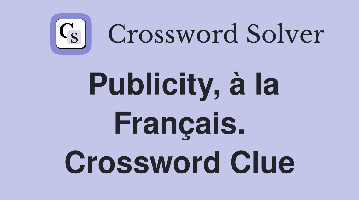 Publicity, à la Français. Crossword Clue