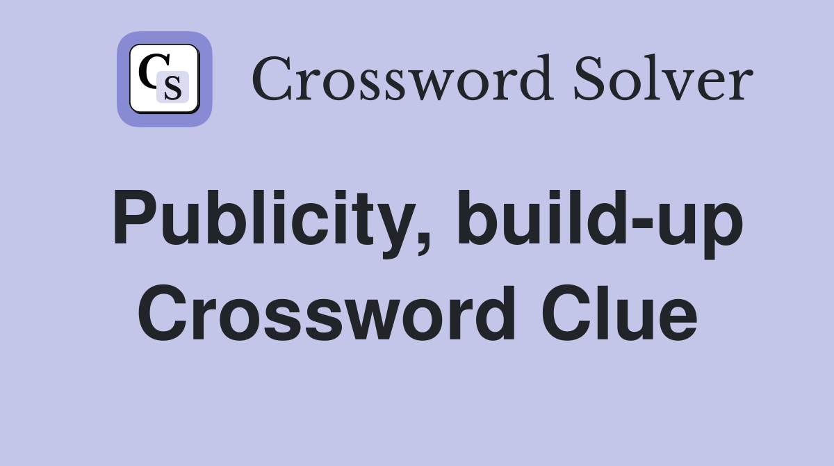 Publicity, build-up Crossword Clue