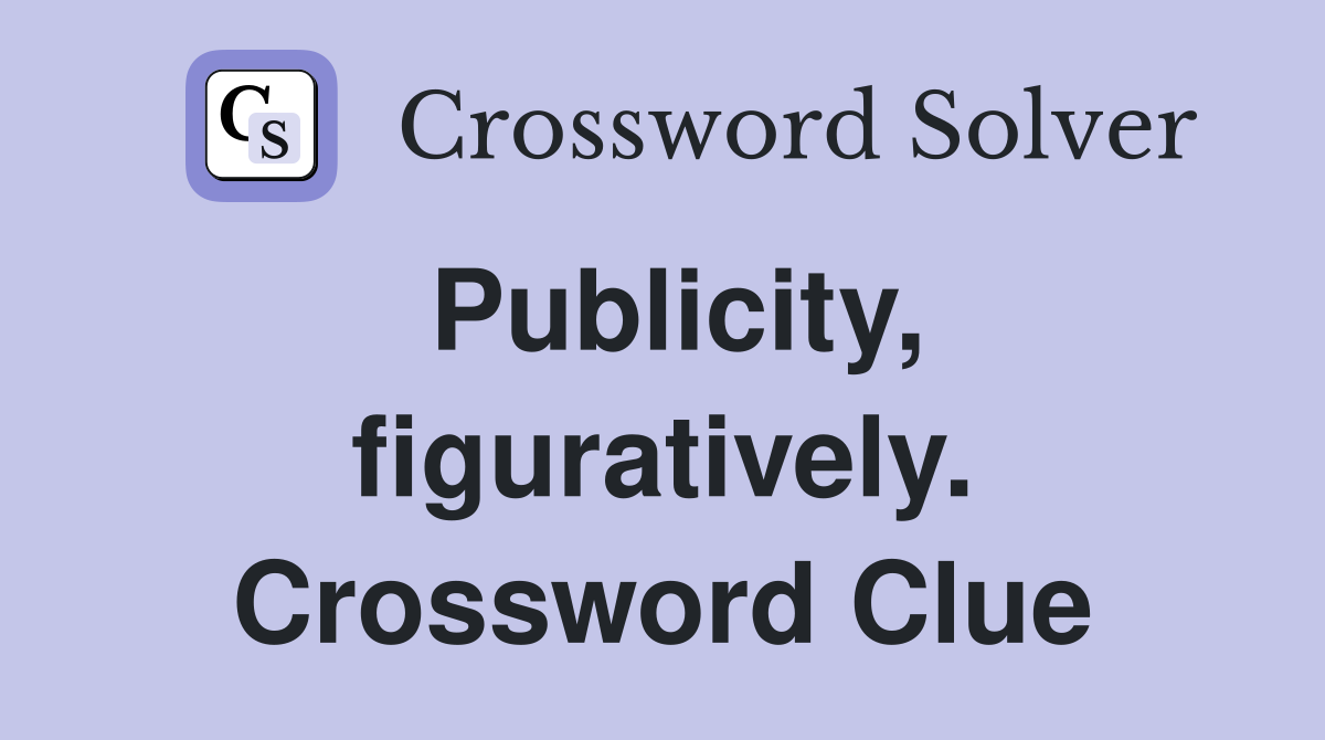 Publicity, figuratively. Crossword Clue