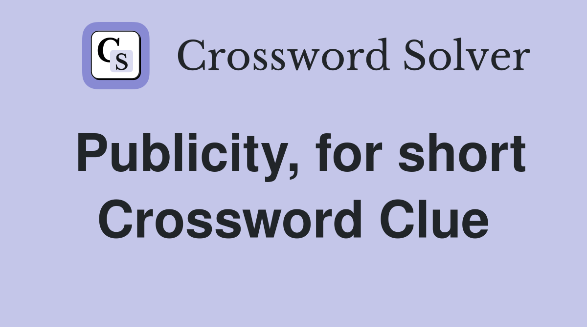 Publicity, for short Crossword Clue