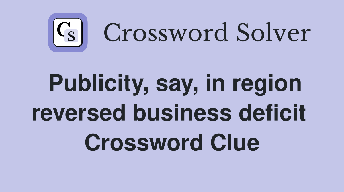 Publicity, say, in region reversed business deficit  Crossword Clue