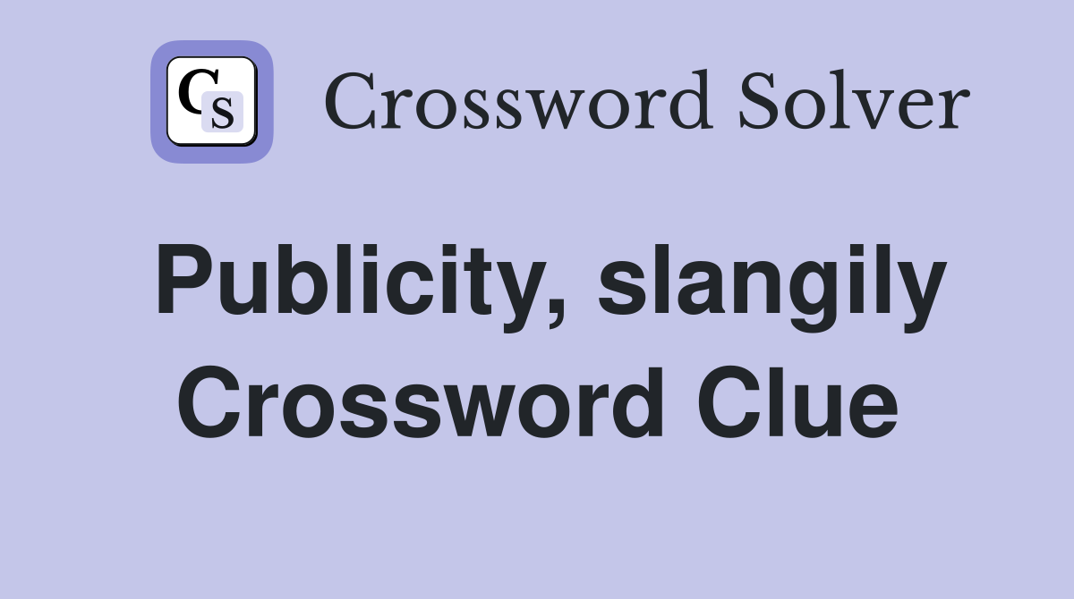 Publicity, slangily Crossword Clue