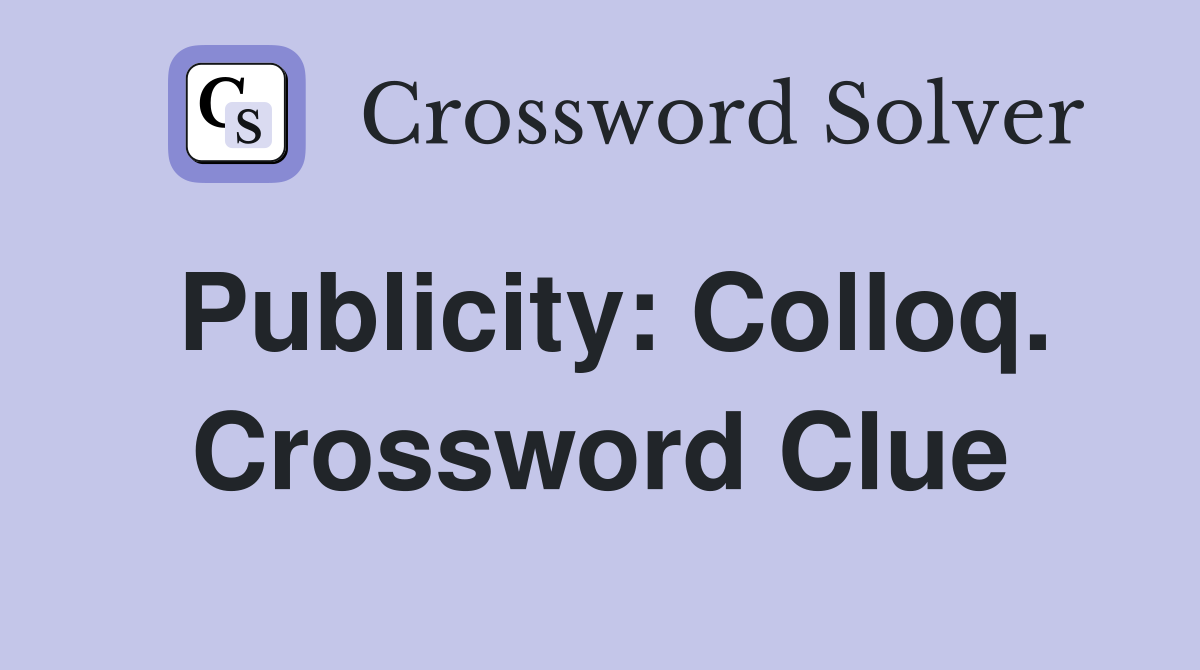 Publicity: Colloq. Crossword Clue