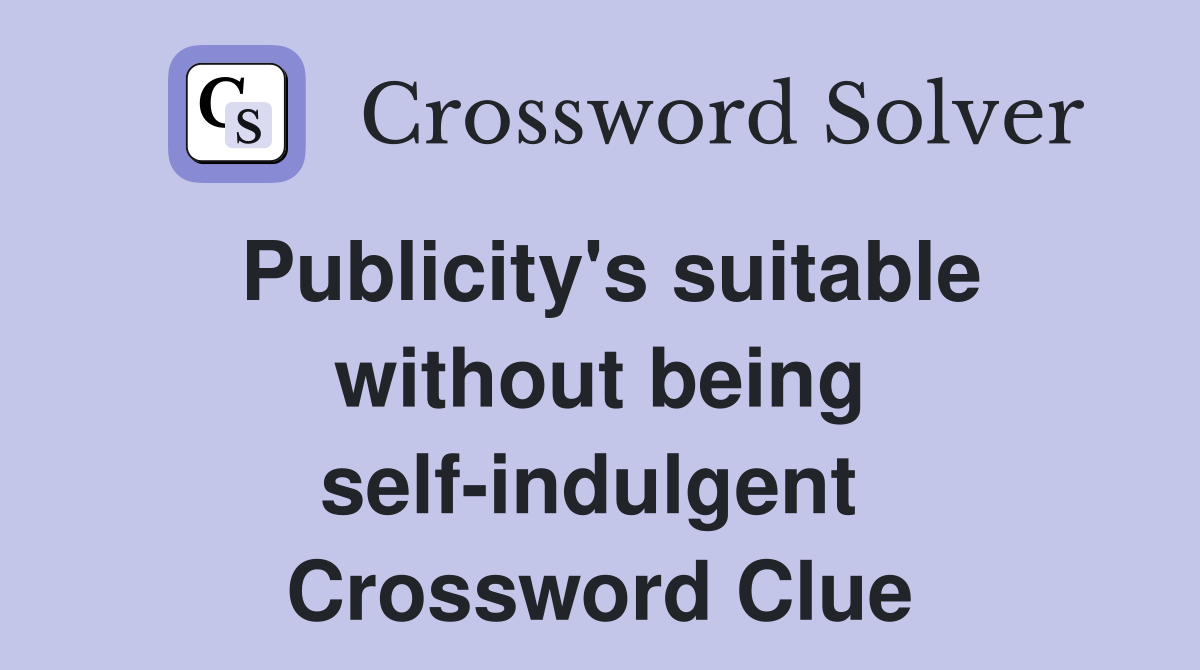 Publicity's suitable without being self-indulgent  Crossword Clue