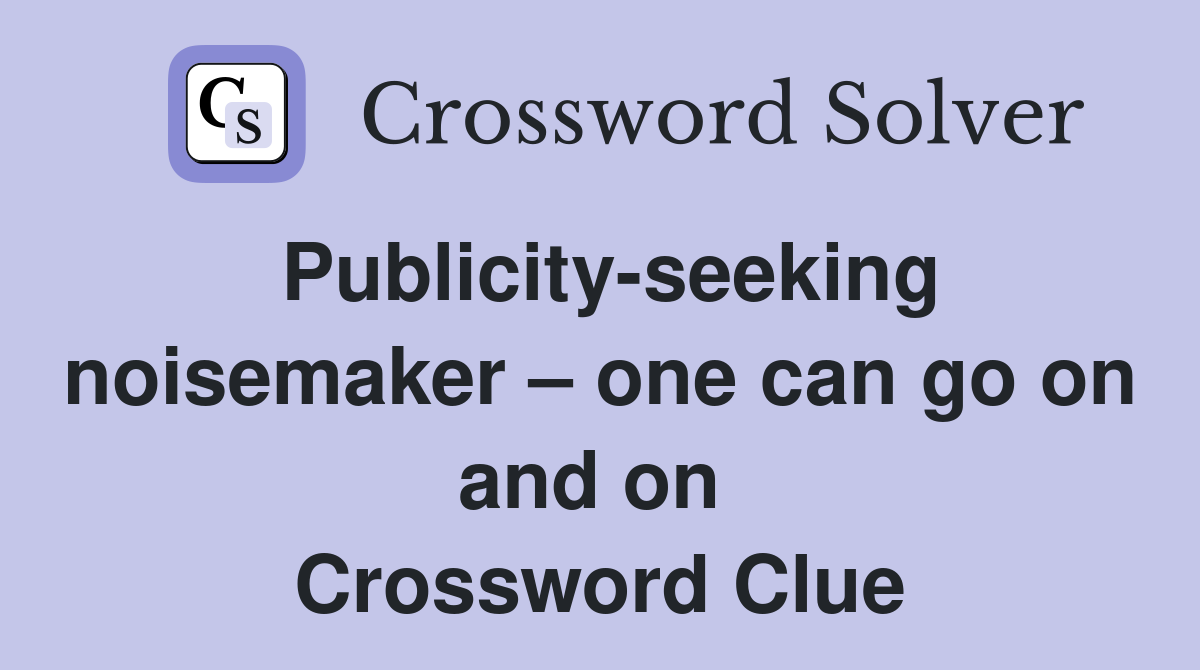 Publicity-seeking noisemaker – one can go on and on  Crossword Clue
