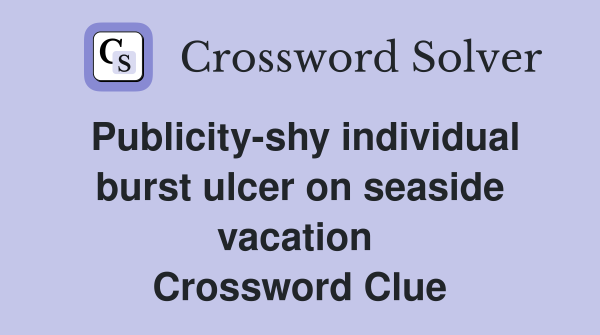 Publicity-shy individual burst ulcer on seaside vacation  Crossword Clue