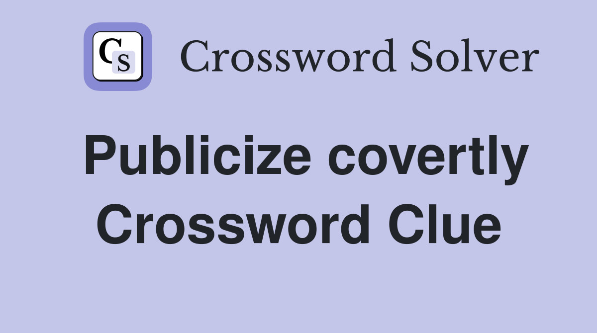 Publicize covertly Crossword Clue