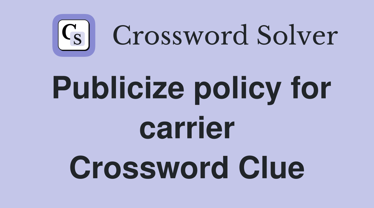 Publicize policy for carrier Crossword Clue