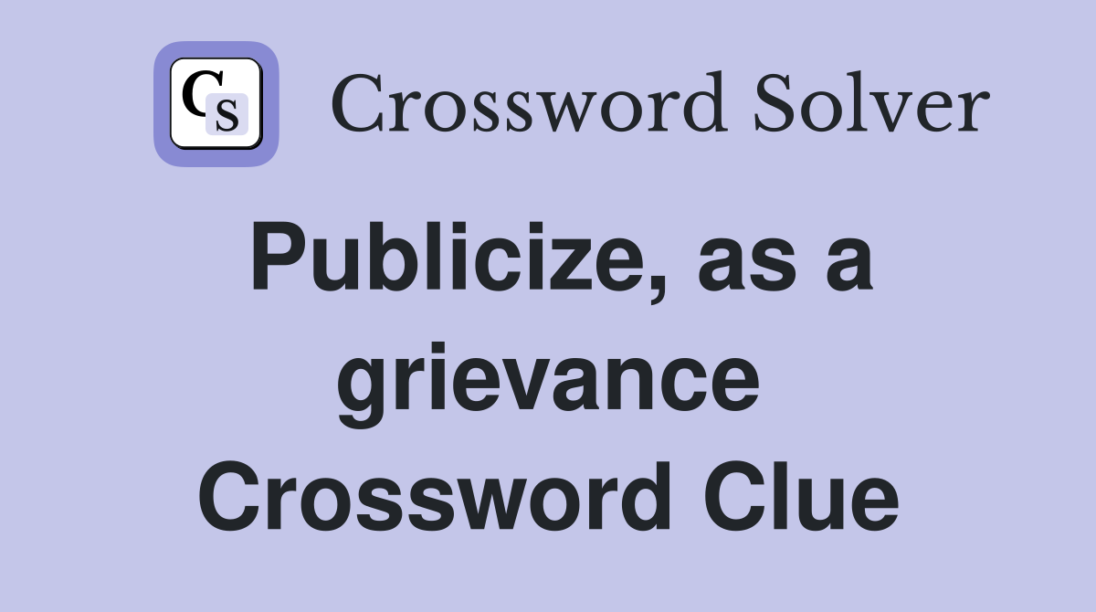 Publicize, as a grievance Crossword Clue