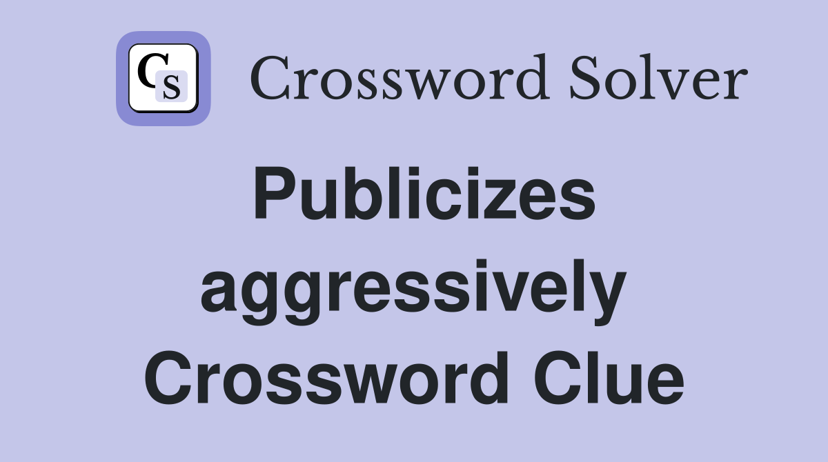 Publicizes aggressively Crossword Clue