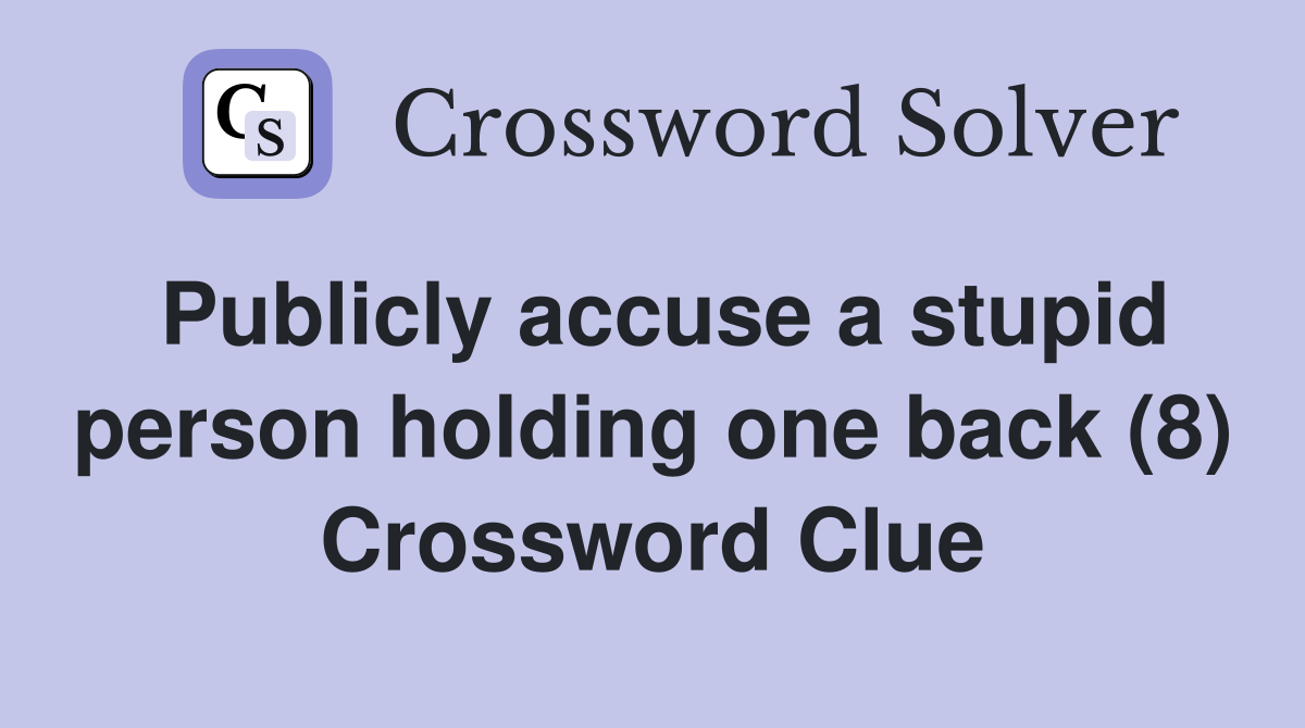 Publicly accuse a stupid person holding one back (8) Crossword Clue