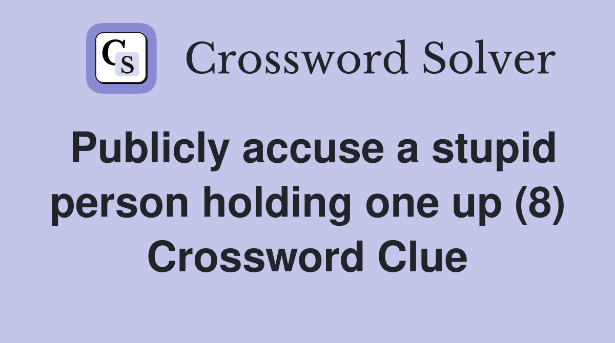 Publicly accuse a stupid person holding one up (8) Crossword Clue