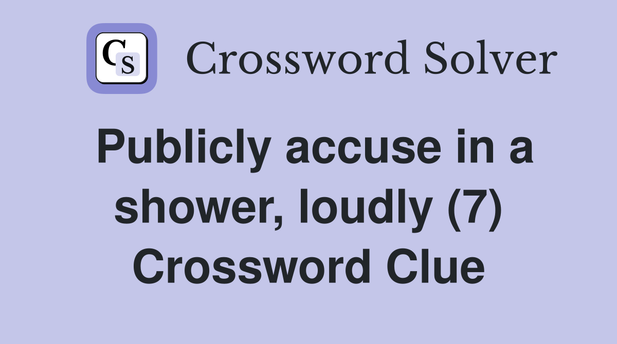 Publicly accuse in a shower, loudly (7) Crossword Clue