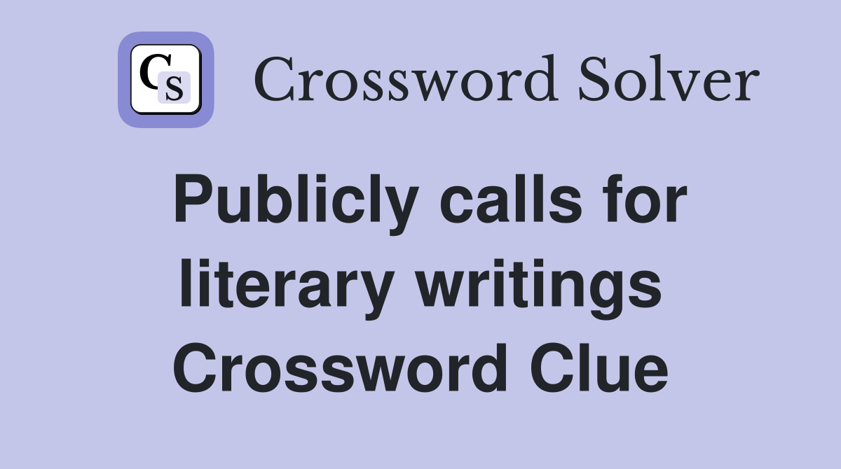 Publicly calls for literary writings Crossword Clue