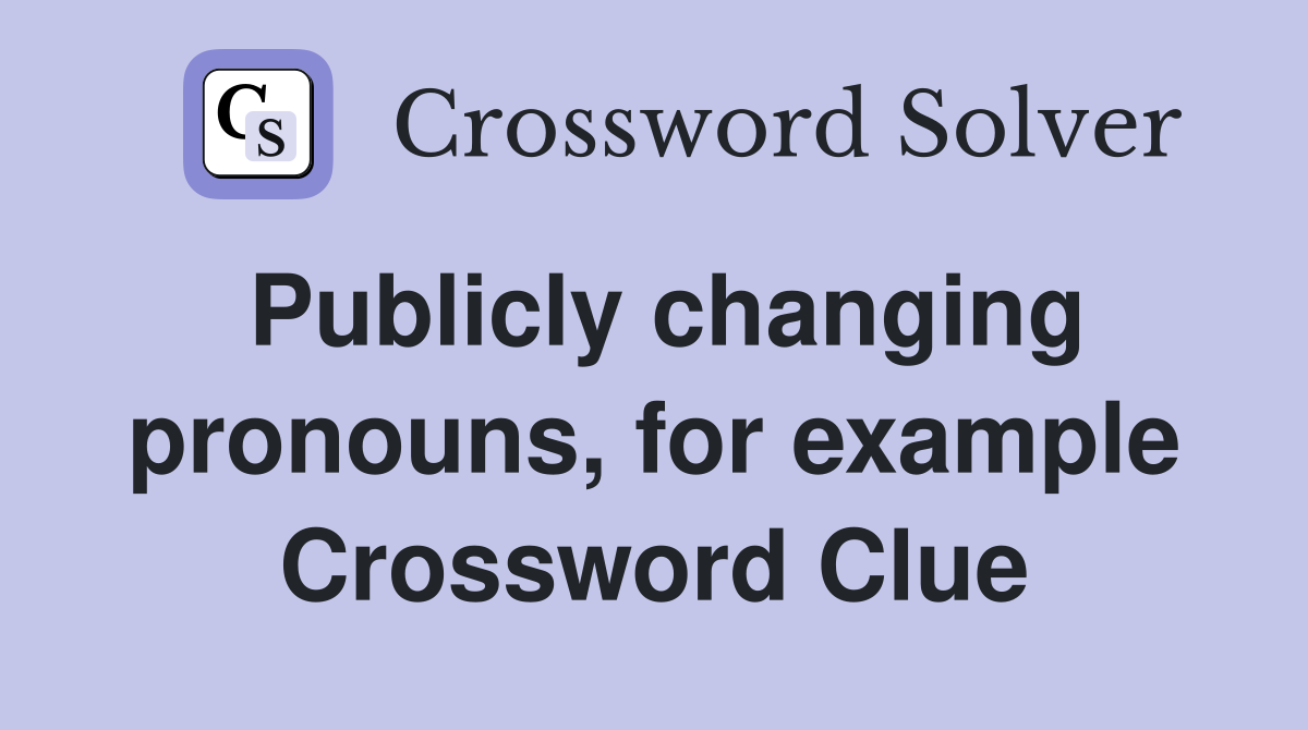 Publicly changing pronouns, for example Crossword Clue