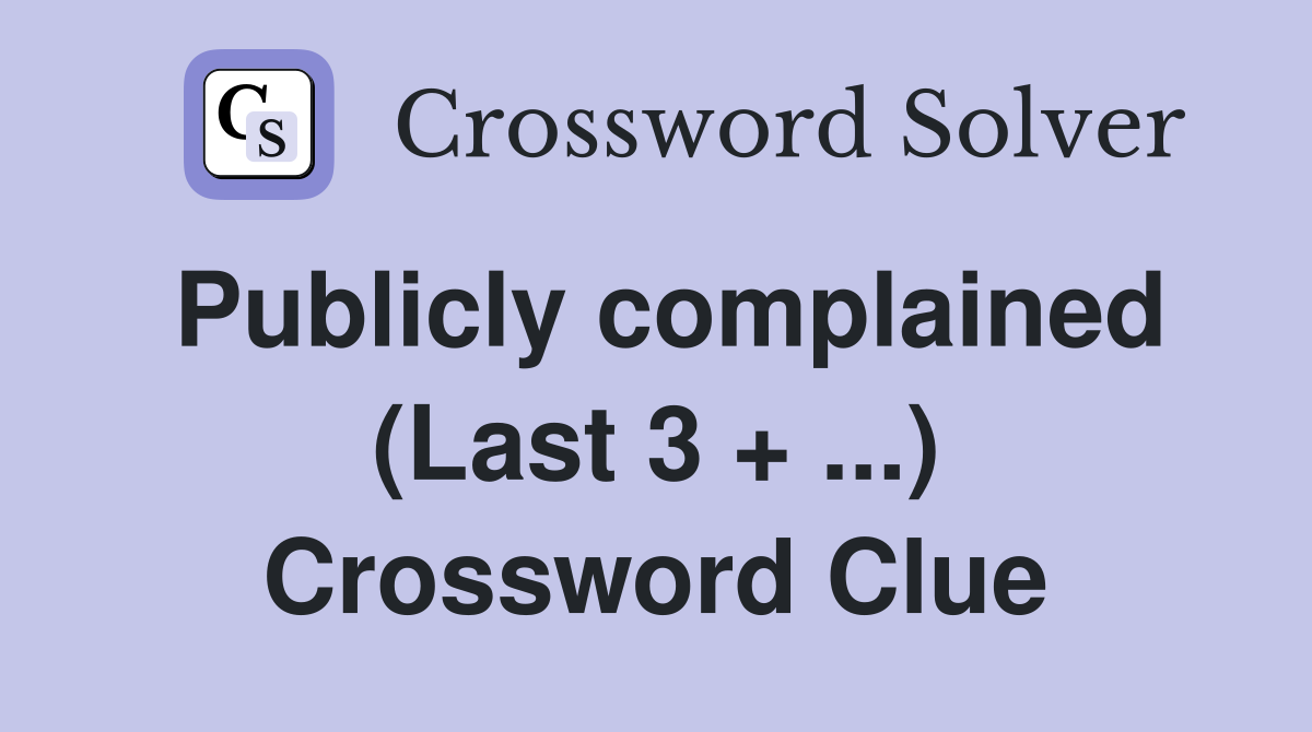 Publicly complained (Last 3 + ...) Crossword Clue