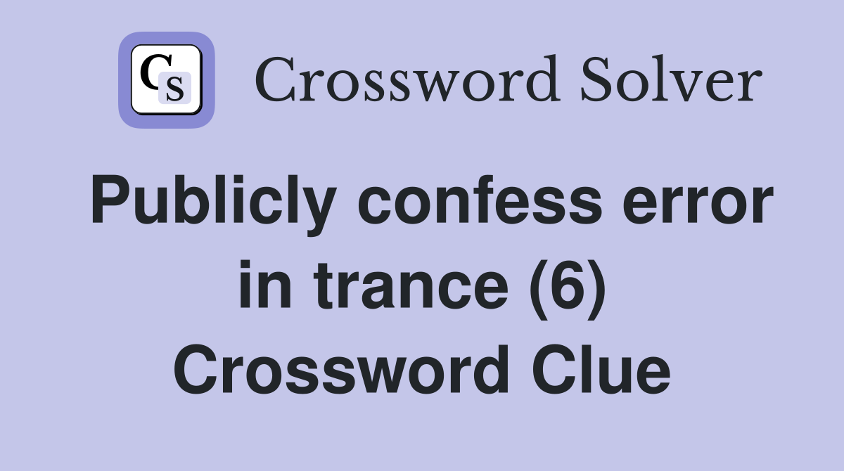 Publicly confess error in trance (6) Crossword Clue