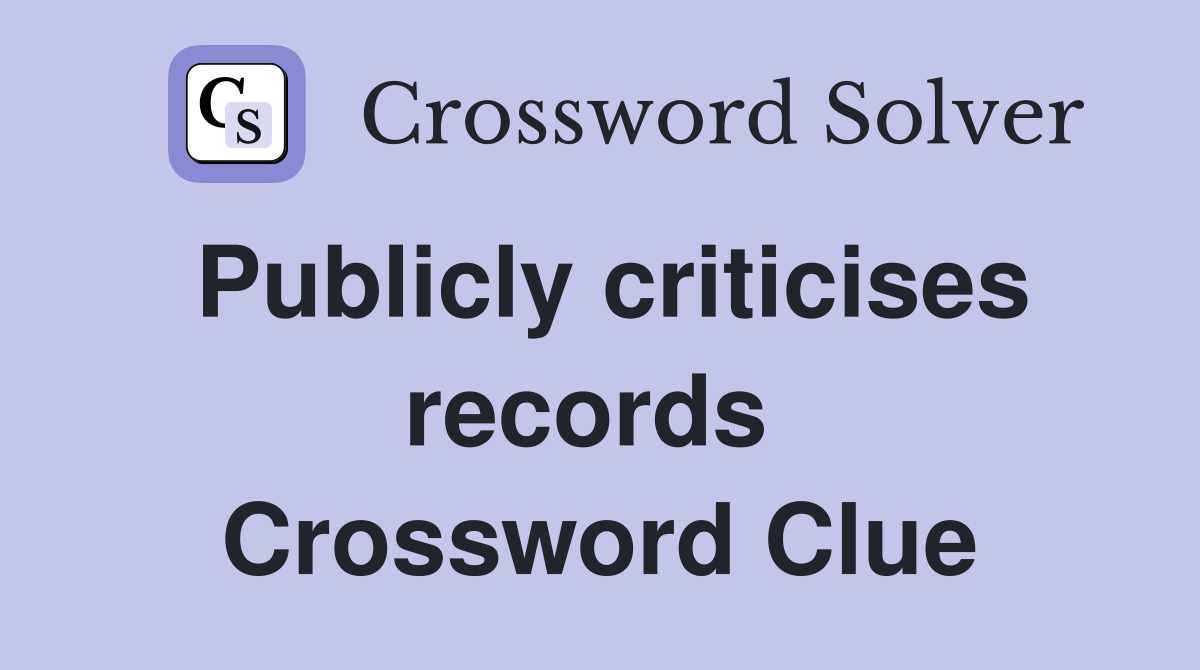 Publicly criticises records  Crossword Clue
