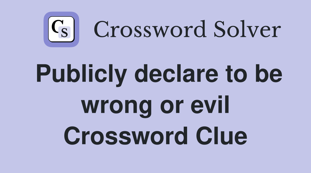 Publicly declare to be wrong or evil Crossword Clue