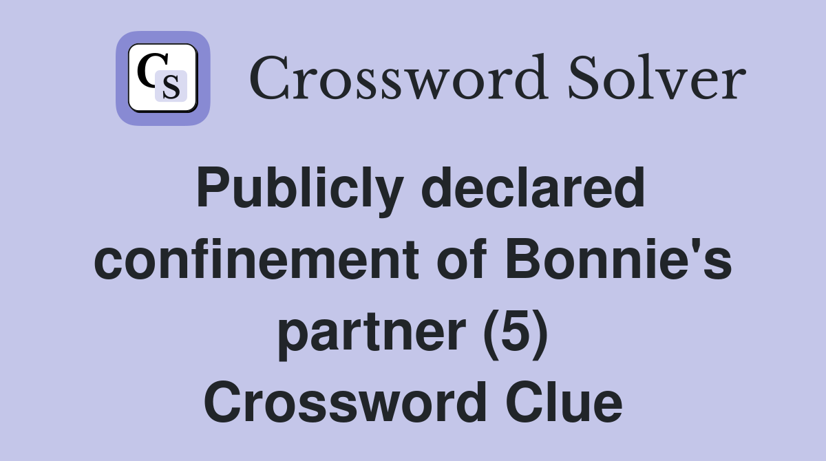 Publicly declared confinement of Bonnie's partner (5) Crossword Clue