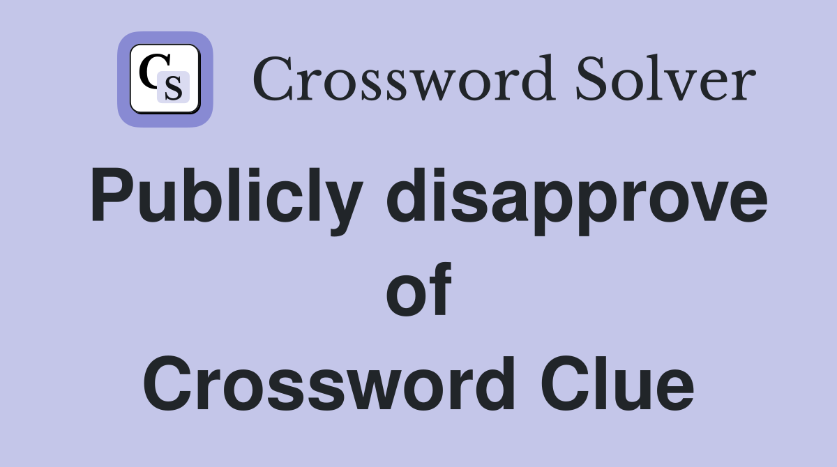 Publicly disapprove of Crossword Clue