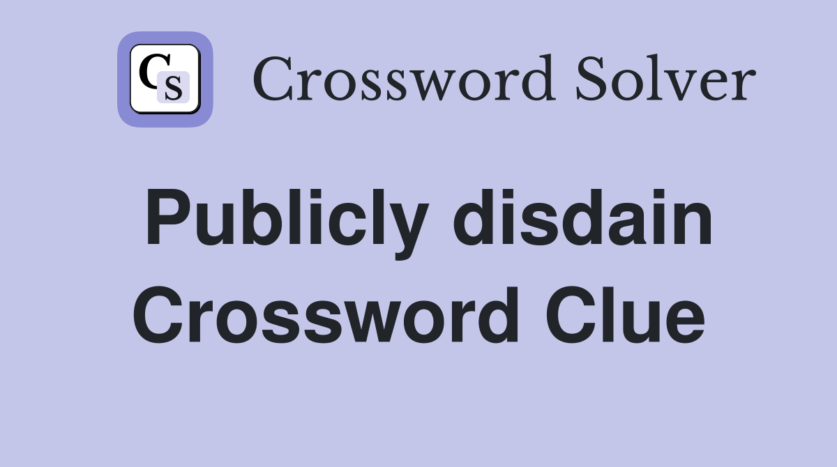Publicly disdain Crossword Clue