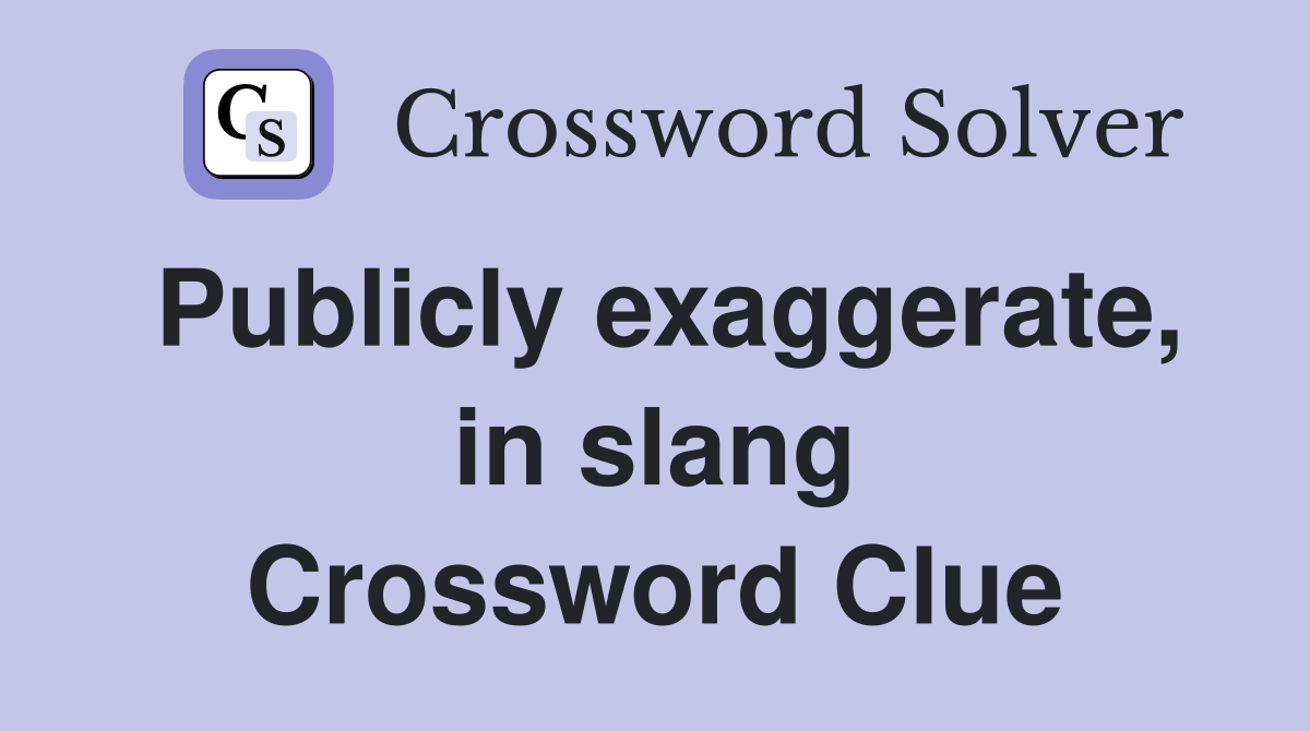 Publicly exaggerate, in slang Crossword Clue