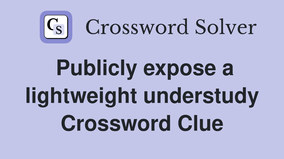 Publicly expose a lightweight understudy Crossword Clue