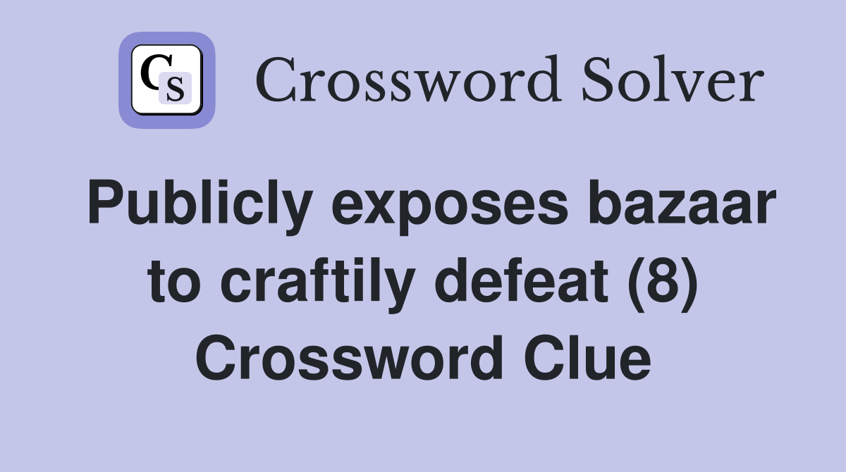 Publicly exposes bazaar to craftily defeat (8) Crossword Clue