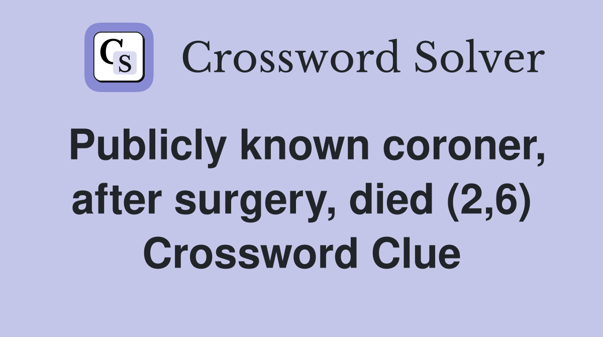 Publicly known coroner, after surgery, died (2,6) Crossword Clue