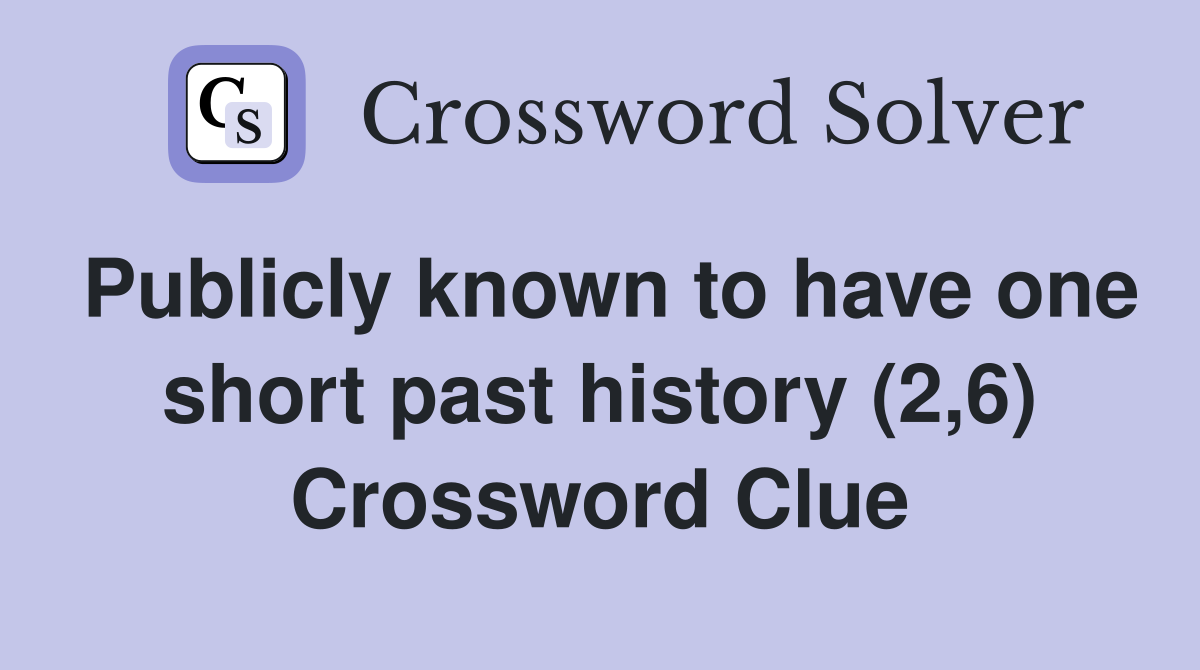 Publicly known to have one short past history (2,6) Crossword Clue