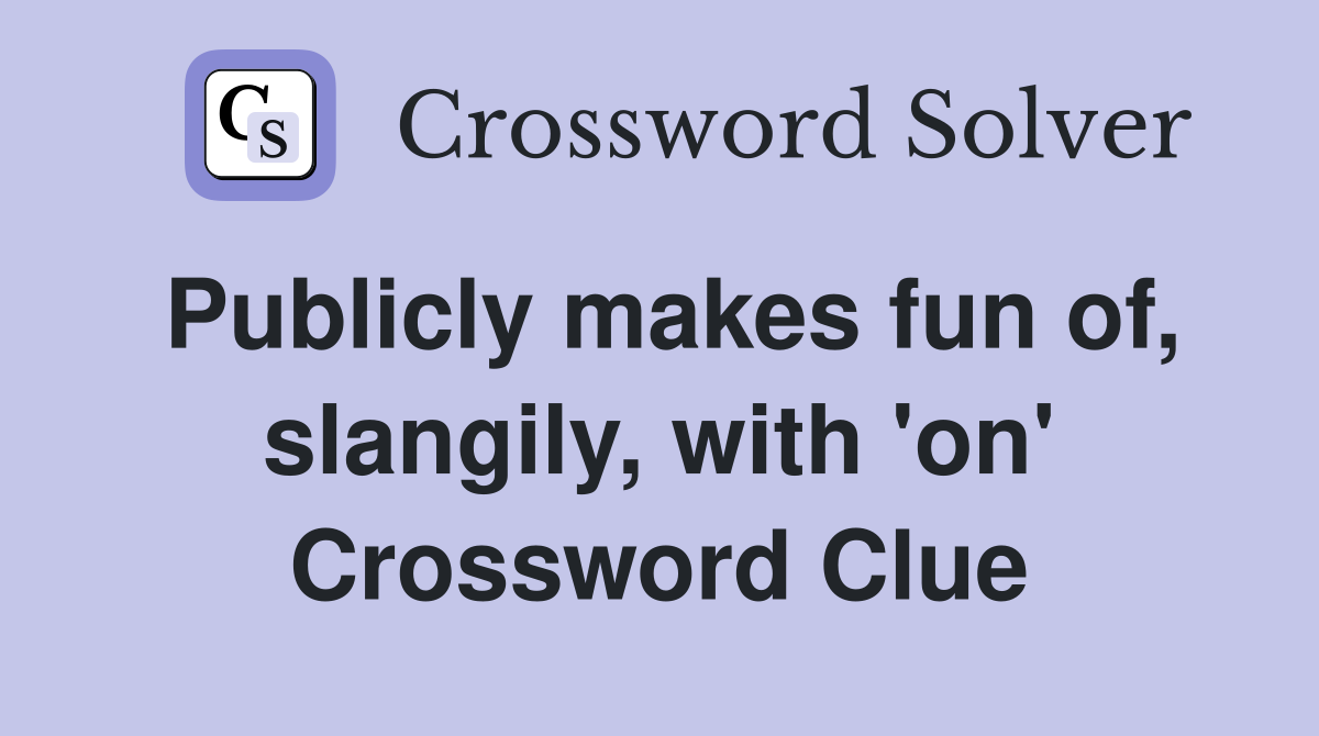 Publicly makes fun of, slangily, with 'on' Crossword Clue