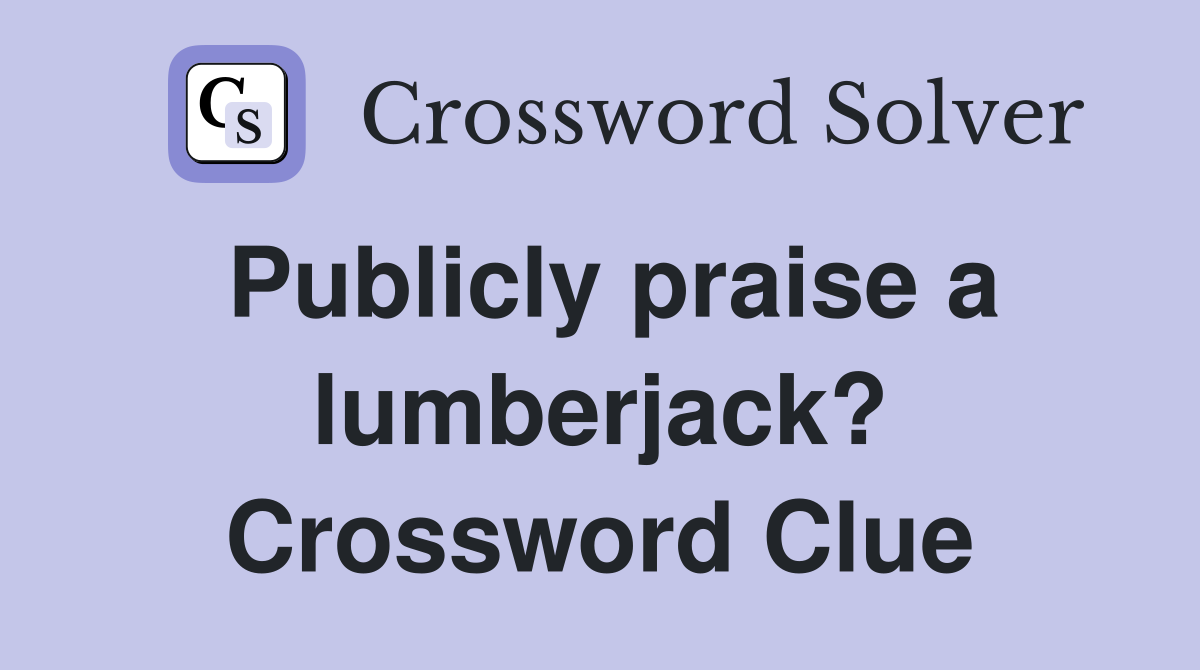 Publicly praise a lumberjack? Crossword Clue