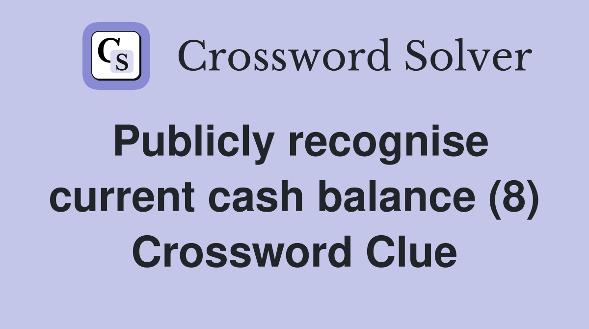 Publicly recognise current cash balance (8) Crossword Clue