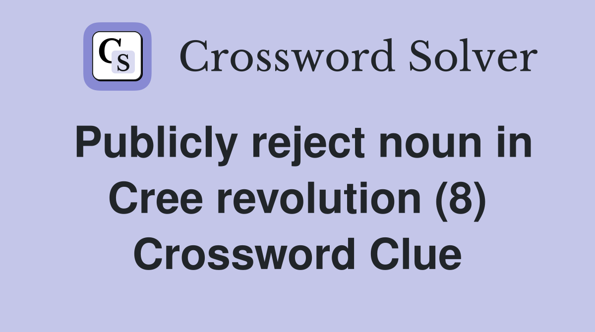 Publicly reject noun in Cree revolution (8) Crossword Clue