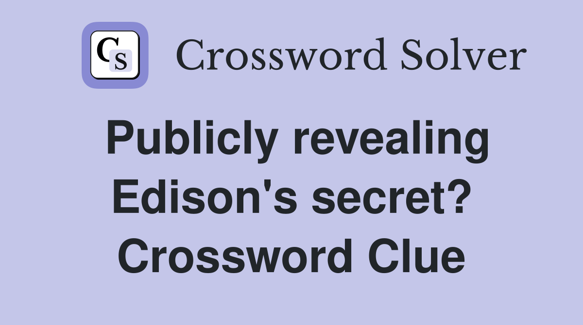 Publicly revealing Edison's secret? Crossword Clue